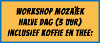 Workshop Mozaïek Halve dag (3 uur) inclusief koffie en thee: